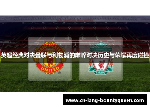 英超经典对决曼联与利物浦的巅峰对决历史与荣耀再度碰撞 英超经典对决曼联与利物浦的巅峰对决历史与荣耀再度碰撞