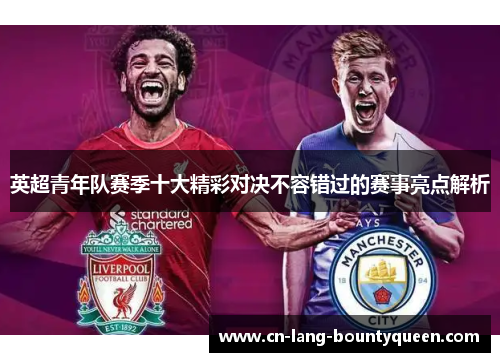 英超青年队赛季十大精彩对决不容错过的赛事亮点解析