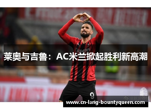 莱奥与吉鲁：AC米兰掀起胜利新高潮