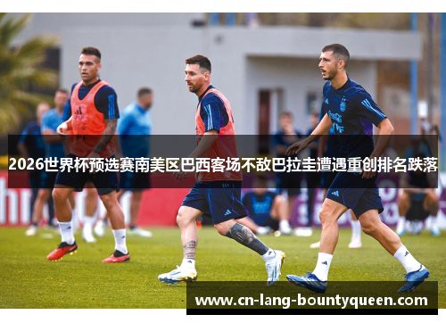 2026世界杯预选赛南美区巴西客场不敌巴拉圭遭遇重创排名跌落