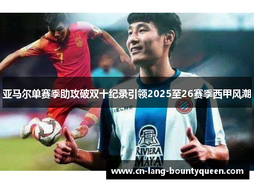 亚马尔单赛季助攻破双十纪录引领2025至26赛季西甲风潮