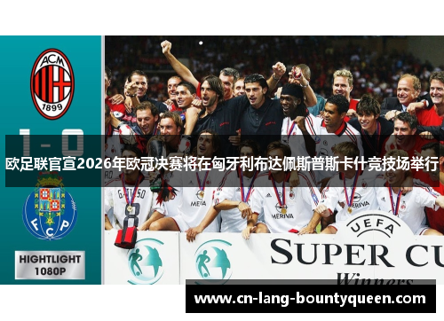 欧足联官宣2026年欧冠决赛将在匈牙利布达佩斯普斯卡什竞技场举行