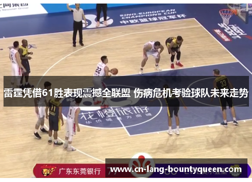 雷霆凭借61胜表现震撼全联盟 伤病危机考验球队未来走势