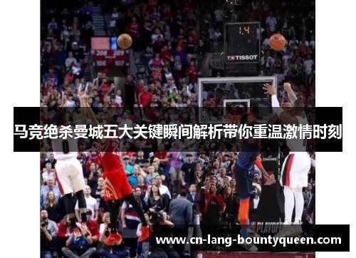 马竞绝杀曼城五大关键瞬间解析带你重温激情时刻