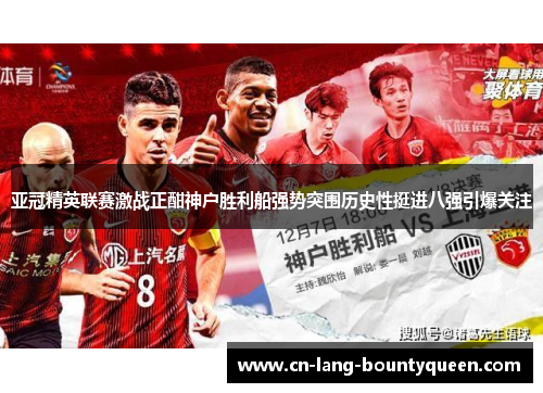 亚冠精英联赛激战正酣神户胜利船强势突围历史性挺进八强引爆关注