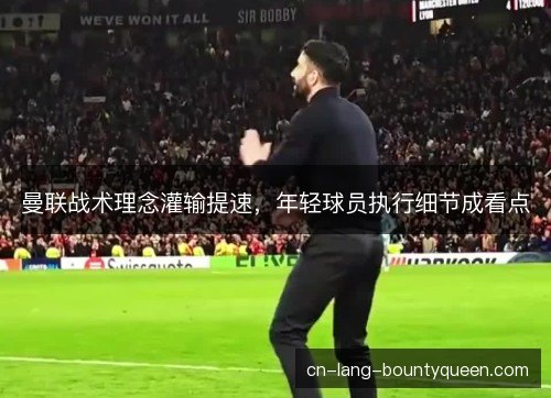 曼联战术理念灌输提速，年轻球员执行细节成看点