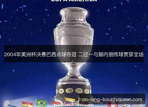 2004年美洲杯决赛巴西点球夺冠 二过一与脚内侧传球贯穿全场